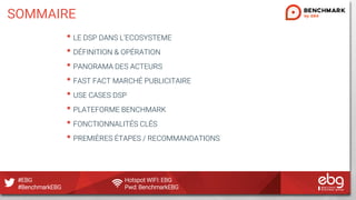 #EBG Hotspot WIFI: EBG
#BenchmarkEBG Pwd: BenchmarkEBG
• LE DSP DANS L’ECOSYSTEME
• DÉFINITION & OPÉRATION
• PANORAMA DES ...