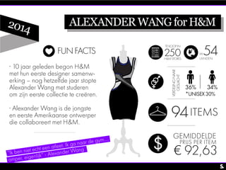 ALEXANDERWANGforH&M
FUNFACTS
· 10 jaar geleden begon H&M
met hun eerste designer samenw-
erking – nog hetzelfde jaar stopt...