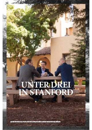 22
UNTER DREI
IN STANFORD
Let’s talk: Nick Sohnemann, Prof. Dr. Armin Rott und Benjamin Röber im Hof der Stanford University, Kalifornien.
 
