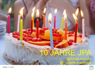 10 JAHRE JPA
@ArneLimburg
@_openknowledge
 