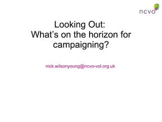 Looking Out:  What’s on the horizon for campaigning? [email_address] 
