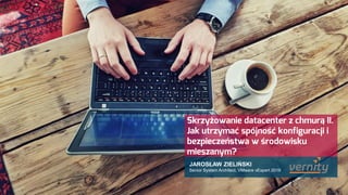 JAROSŁAW ZIELIŃSKI
Senior System Architect, VMware vExpert 2019
 