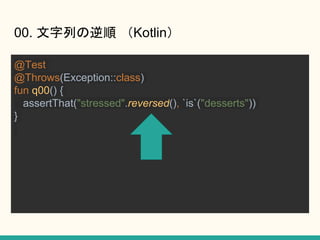 00. Ф Kotlin
@Test
@Throws(Exception::class)
fun q00() {
assertThat("stressed".reversed(), `is`("desserts"))
}
 