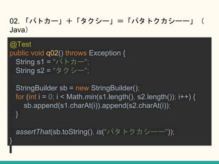 02. ѥȥ``ѥȥ``
Java
@Test
public void q02() throws Exception {
String s1 = "ѥȥ`";
String s2 = "`";
StringBuilder sb = new StringBuilder();
for (int i = 0; i < Math.min(s1.length(), s2.length()); i++) {
sb.append(s1.charAt(i)).append(s2.charAt(i));
}
assertThat(sb.toString(), is("ѥȥ``"));
}
 