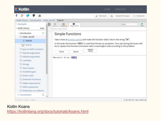 Kotlin Koans
https://kotlinlang.org/docs/tutorials/koans.html
 