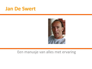 Een manusje van alles met ervaring Jan De Swert 