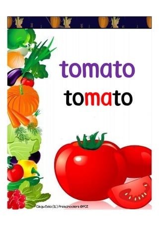 tomato
tomato
Cikgu Eela (IL) Preschoolers @PCE
 