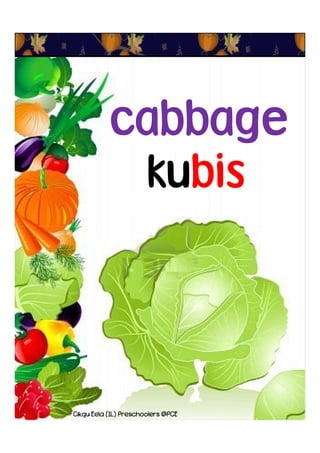 kubis
cabbage
Cikgu Eela (IL) Preschoolers @PCE
 