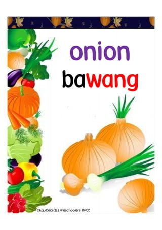bawang
onion
Cikgu Eela (IL) Preschoolers @PCE
 