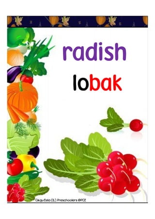 lobak
radish
Cikgu Eela (IL) Preschoolers @PCE
 