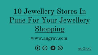 10 Jewellery Stores In
Pune For Your Jewellery
Shopping
www.augrav.com
 