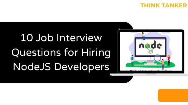 10 Job Interview
Questions for Hiring
NodeJS Developers
 