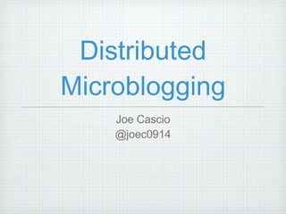 Distributed Microblogging ,[object Object],[object Object]