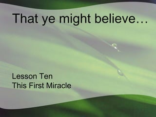 That ye might believe…

Lesson Ten
This First Miracle

 