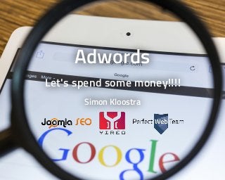 Adwords
Let's	spend	some	money!!!!
Simon	Kloostra
 