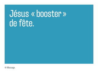 Jésus « booster »
  de fête.



Message.
 