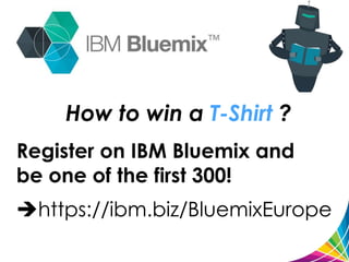How to win a T-Shirt ?
Register on IBM Bluemix and
be one of the first 300!
https://ibm.biz/BluemixEurope
 