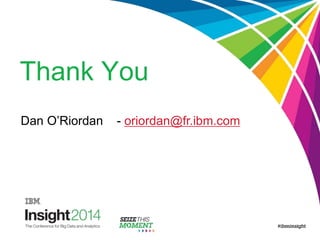 Thank You
Dan O’Riordan - oriordan@fr.ibm.com
 