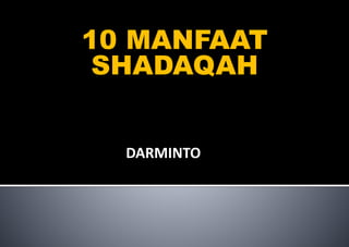 10 MANFAAT
SHADAQAH
DARMINTO
 