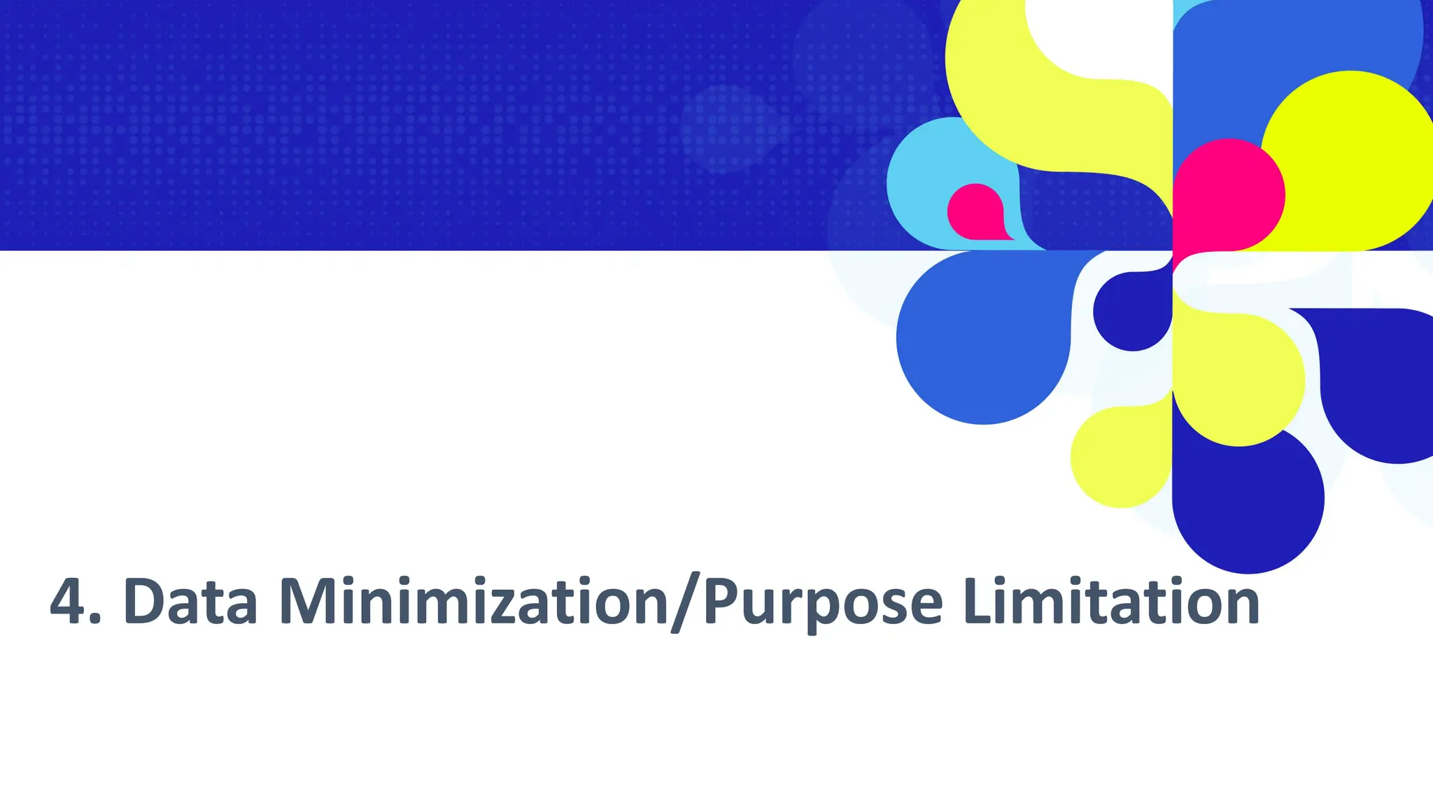 4. Data Minimization/Purpose Limitation
 