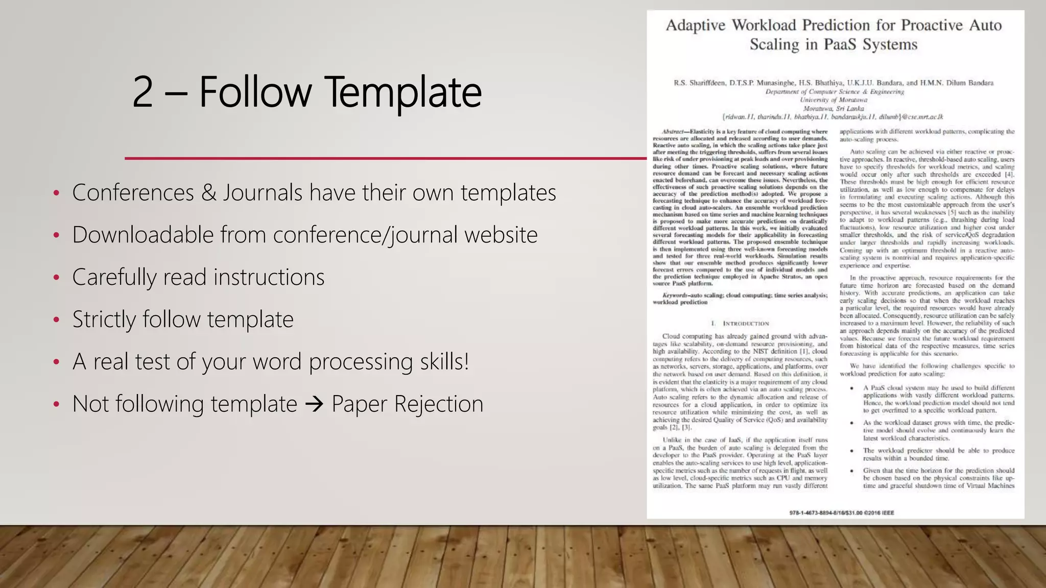 2 – Follow Template
• Conferences & Journals have their own templates
• Downloadable from conference/journal website
• Carefully read instructions
• Strictly follow template
• A real test of your word processing skills!
• Not following template  Paper Rejection
 