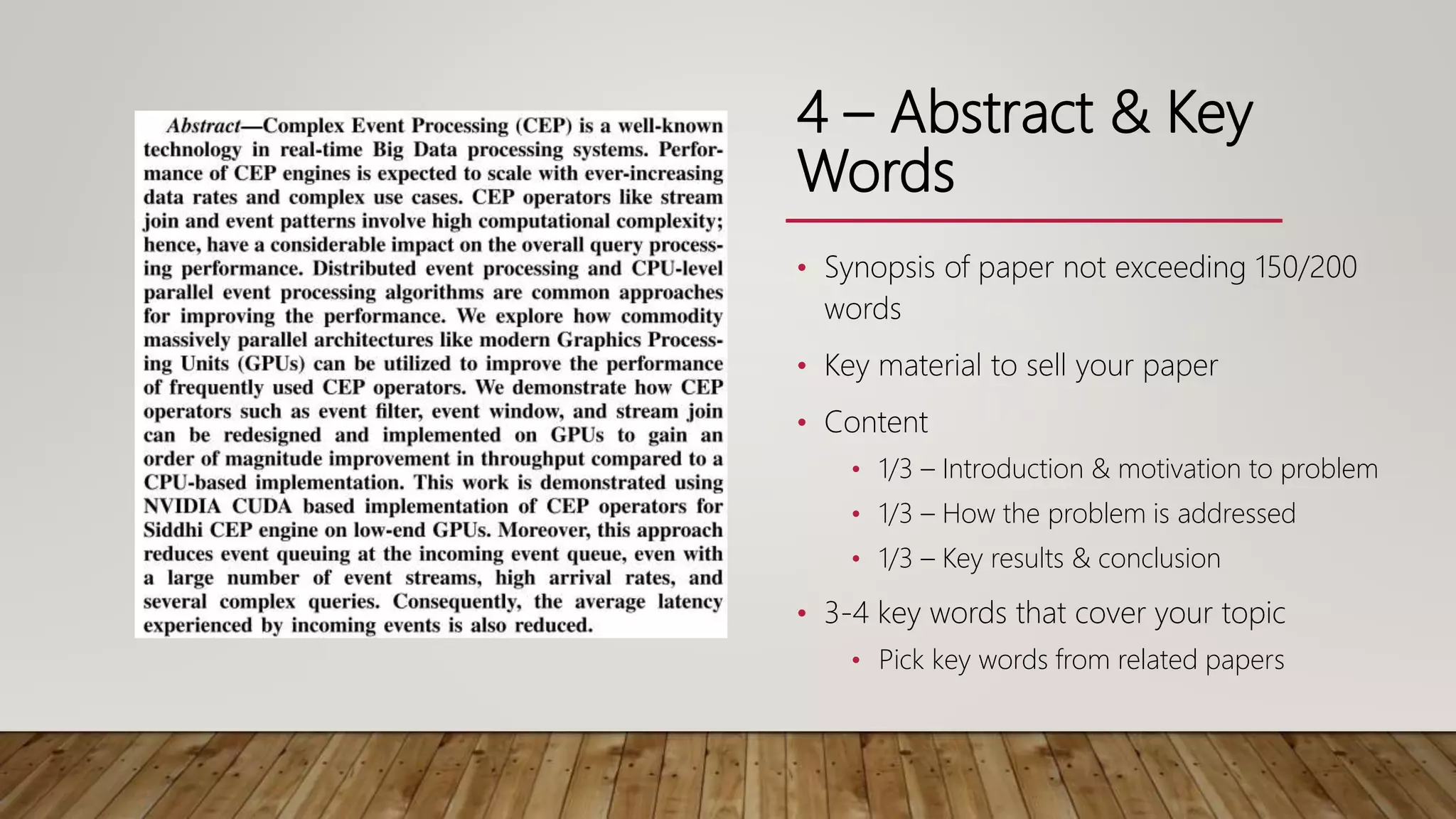 4 – Abstract & Key
Words
• Synopsis of paper not exceeding 150/200
words
• Key material to sell your paper
• Content
• 1/3 – Introduction & motivation to problem
• 1/3 – How the problem is addressed
• 1/3 – Key results & conclusion
• 3-4 key words that cover your topic
• Pick key words from related papers
 