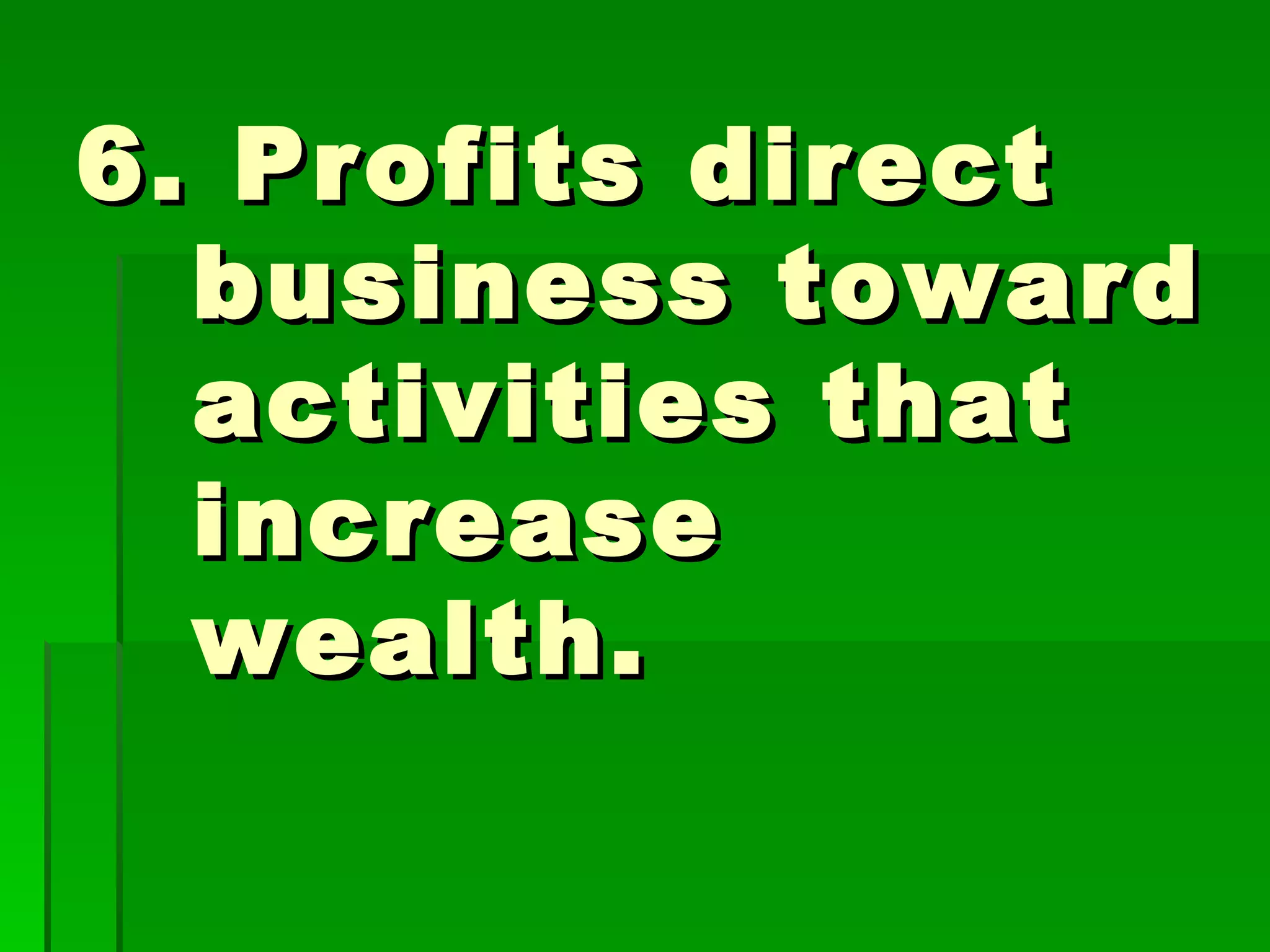 6. Profits direct business toward activities that increase wealth. 