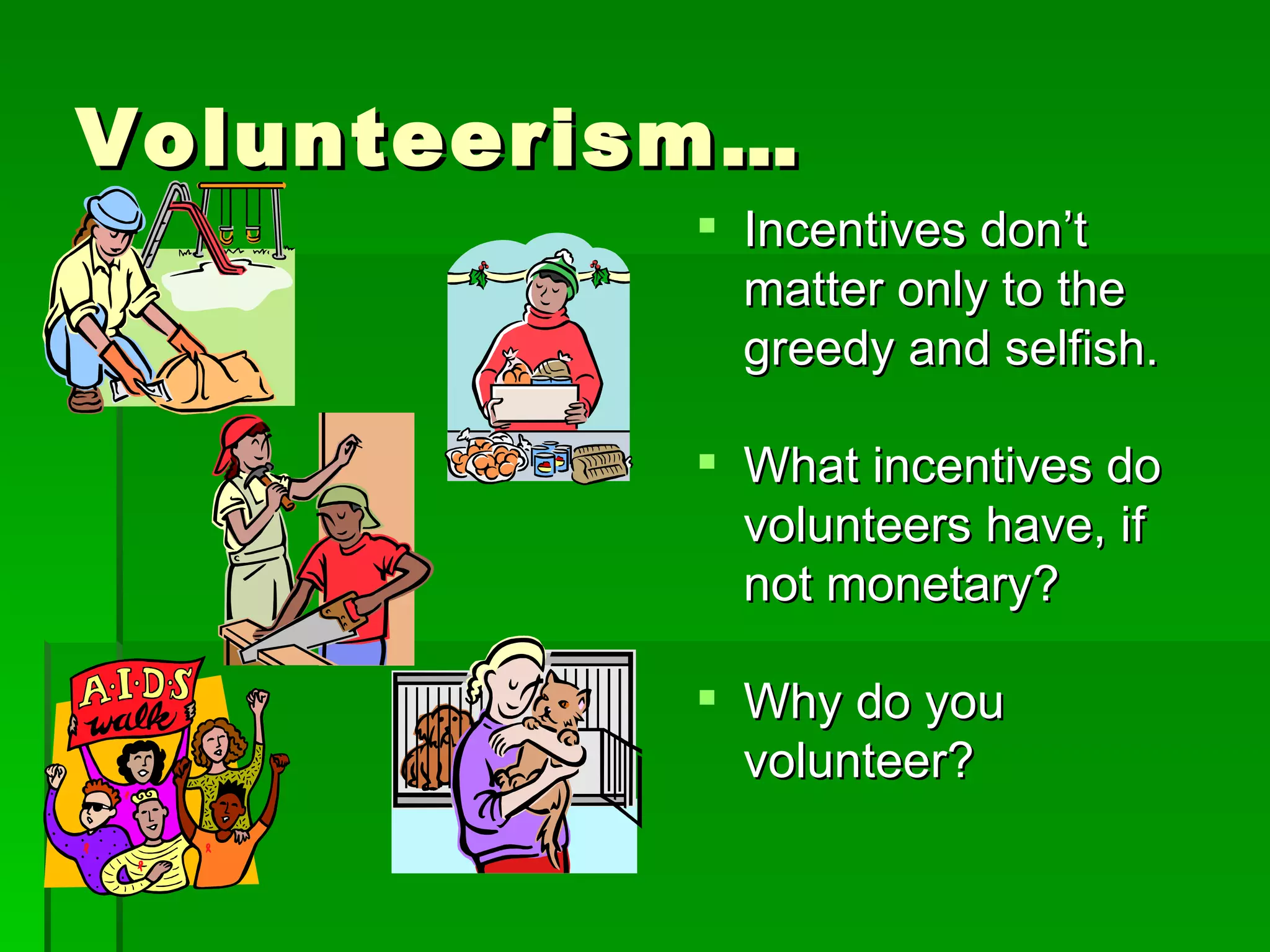 Volunteerism… Incentives don’t matter only to the greedy and selfish. What incentives do volunteers have, if not monetary? Why do you volunteer? 