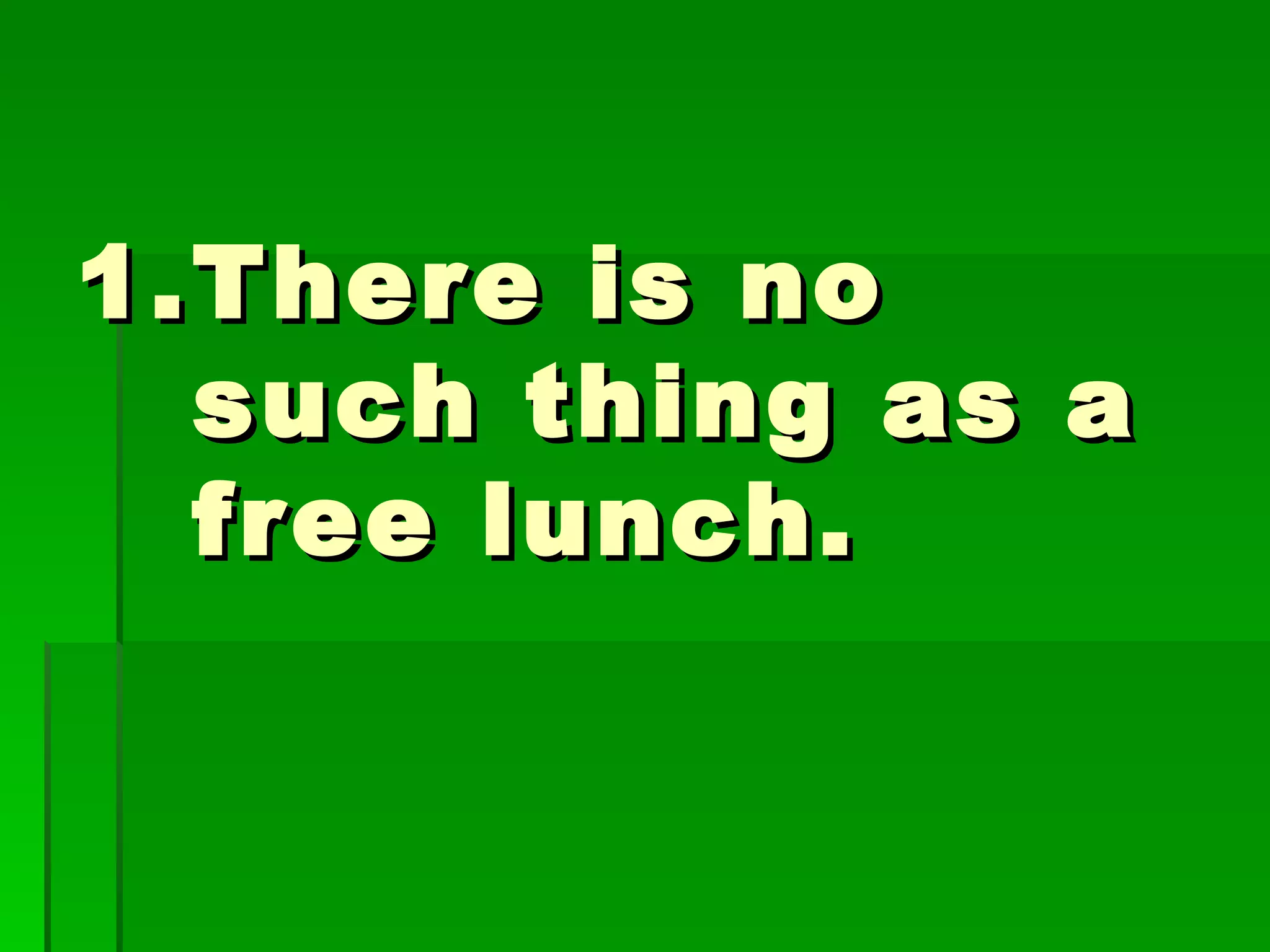 There is no such thing as a free lunch. 