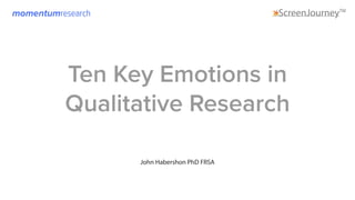 Ten Key Emotions in
Qualitative Research
John Habershon PhD FRSA
 