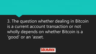 3. The question whether dealing in Bitcoin
is a current account transaction or not
wholly depends on whether Bitcoin is a
‘good’ or an ‘asset.
 