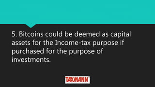 5. Bitcoins could be deemed as capital
assets for the Income-tax purpose if
purchased for the purpose of
investments.
 