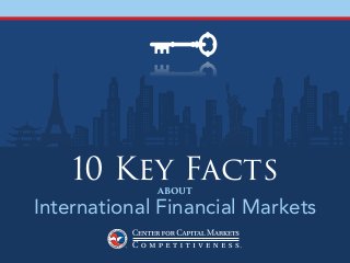 10 Key Facts
AboutInternational Financial Markets
1
10 Key FactsABOUT
International Financial Markets
 