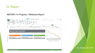 10. Report
REPORT->In Progress ->Milestone Report
 By: Sridhar SK, PMP
 