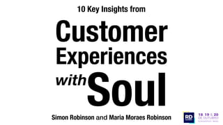 Customer
Experiences
Simon Robinson and Maria Moraes Robinson
with
Soul
10 Key Insights from
 