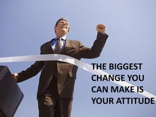 THE BIGGEST
CHANGE YOU
CAN MAKE IS
YOUR ATTITUDE
 