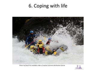 6. Coping with life
Photo by Daryl Fritz available under a Creative Commons Attribution-license
 