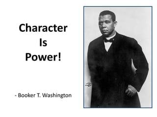 Character
Is
Power!
- Booker T. Washington
 
