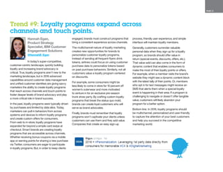 PAGE 12
Hannah Egan,
Product Strategy
Specialist, IBM Customer
Engagement Solutions 
@HannahB_Egan
In today’s super-competitive,
customer-centric landscape, quickly building
loyalty and increasing brand advocacy is
critical. True, loyalty programs aren’t new to the
marketing landscape, but in 2016 advanced
capabilities around customer data management
and unified customer identities are giving savvy
marketers the ability to create loyalty programs
that reach across channels and touch points to
foster deeper levels of brand advocacy and play
a more critical role in brand success.
In the past, loyalty programs were typically driven
by purchases and limited by data silos. Today,
marketers can pull in behaviors from across
systems and devices to inform loyalty programs
and create custom offers for consumers.
From web to in-store, loyalty programs have
expanded far beyond a simple card swipe at
checkout. Smart brands are creating loyalty
programs that are accessible across channels.
Whether receiving bonus coupons via a mobile
app or earning points for sharing a new purchase
via Twitter, consumers are eager to participate
in loyalty programs. But, in order to keep clients
engaged, brands must construct programs that
bring a consistent experience across channels.
The multichannel nature of loyalty marketing
creates new opportunities for brands to
personalize customer loyalty programs.
Instead of sending all frequent flyers drink
tokens, airlines could focus on using customer
purchase data to personalize tokens based
on past purchase behaviors. Similarly, not all
customers value a loyalty program centered
on discounts.
For example, some consumers might be
less likely to come in store for 10 percent off
women’s outerwear and more motivated
to venture in for an exclusive pre-season
trunk show party. By crafting custom loyalty
programs that break the status quo mold,
brands can create loyal customers who will
serve as brand advocates.
Finally, brands must remember that loyalty
programs won’t captivate your clients unless
customers can use them and they add value.
Companies that create an easy sign-up
process, friendly user experience, and simple
interface will maintain loyalty members.
Generally, customers surrender valuable
personal data when they sign up for a loyalty
program, so brands should offer value in
return (special events, discounts, offers, etc.).
That value-add can also come in the form of
dynamic content that enables consumers to
make the most of their loyalty points or offers.
For example, when a member visits the brand’s
website they might see a dynamic content block
with the latest tally of their points. Or, members
who opt in for text messages might receive an
SMS that alerts them when a special loyalty
event is happening in their area. If a program is
challenging to navigate or doesn’t offer tangible
value, customers will likely abandon your
program for a better option.
Bottom line: In 2016, loyalty programs should
be multichannel, personalized and user-friendly
to capture the attention of your best customers
and help you succeed in the competitive
marketing world.
Trend #9: Loyalty programs expand across
channels and touch points.
 