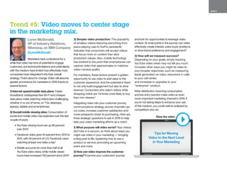PAGE 8
Loren McDonald,
VP of Industry Relations,
Silverpop, an IBM Company
@LorenMcDonald
Marketers have understood for a
while that video has tons of potential to engage
customers, but technical limitations and unfamiliarity
with the medium have limited how effectively most
companies have integrated it into their overall
strategy. That’s about to change. Video will assume
greater prominence for marketers in 2016 thanks to
several factors:
1) Internet speed/mobile data plans: Faster
broadband, widespread free Wi-Fi and cheaper
data plans make watching videos less challenging,
whether in or out of home, on TVs, desktops,
laptops, tablets and smartphones.
2) Social/mobile viewing sites: Consumption of
social and mobile video has exploded over the last
couple of years:
•	YouTube viewing hours are up 60 percent
over 20143
•	Facebook video grew 94 percent from 2013 to
2014, with 50 percent of U.S. Facebook users
watching at least one video a day4
•	Mobile accounts for more than half of all
YouTube video views, while mobile viewer
hours have increased 100 percent since 20143
3) Simpler video production: The popularity
of amateur videos featuring everything from
piano-playing cats to GoPro daredevils
indicates that consumers will accept videos
that focus more on content than slick
production values. Also, mobile technology
has evolved to the point that smartphones can
capture video that approximates or matches
video-camera quality. 
For marketers, these factors present a golden
opportunity to use video to add value to the
customer experience. And the potential is there
to not only build engagement but also to drive
revenue: Consumers who watch videos while
shopping online are 1.9 times more likely to buy
than non-viewers.5
Integrating video into your customer journey
communications strategy across channels can
cut costs, increase customer satisfaction and
move prospects closer to purchasing. Here are
three strategic questions to ask in 2016 to help
take your video marketing efforts up a notch:
1) What purpose will video serve? Your videos
don’t live in a vacuum, so think about ways you
might use video in your marketing — bringing
a blog post to life, explaining how to use a
product or service, promoting an upcoming
event and more.
2) How can video improve the customer
journey? Examine your customers’ journey
and look for opportunities to leverage video
content. At what points in the journey can video
effectively create interest, solve buyer problems
or drive brand preference and engagement?
3) How will we measure success?
Depending on your goals, simply tracking
YouTube video views may not tell you much.
Consider other ways you might tie video to
your broader objectives, such as measuring
leads generated via video, reductions in calls
to your call center,
and increases in upgrades to your
“enterprise” product.
Wide distribution, booming consumption
and low entry barriers make video an ever-
more-important marketing channel in 2016. If
you’re not taking steps to enhance your use
of this medium, you could well be eclipsed by
competitors who do.
Trend #5: Video moves to center stage
in the marketing mix.
Tips for Moving
Video to the Next Level
in Your Marketing
View the video
 