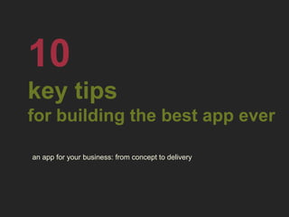 10key tips for building the best app ever an app for your business: from concept to delivery 