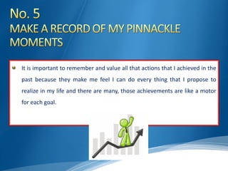 It is important to remember and value all that actions that I achieved in the
past because they make me feel I can do every thing that I propose to
realize in my life and there are many, those achievements are like a motor
for each goal.
 