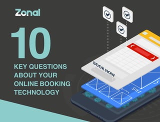 KEY QUESTIONS
ABOUT YOUR
ONLINE BOOKING
TECHNOLOGY
10
 