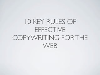 10 KEY RULES OF
     EFFECTIVE
COPYWRITING FOR THE
        WEB
 
