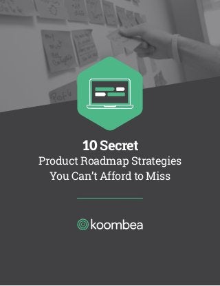 10 Secret
Product Roadmap Strategies
You Can’t Afford to Miss
 