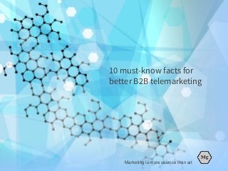 10 must-know facts for
better B2B telemarketing
Marketing is more science than art
 