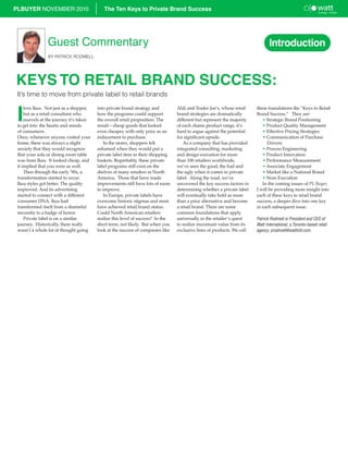 PLBUYER NOVEMBER 2010                       The Ten Keys to Private Brand Success




                Guest Commentary                                                                                               Introduction
                BY PATRICK RODMELL




KEYS TO RETAIL BRAND SUCCESS:
It’s time to move from private label to retail brands


 I
     love Ikea. Not just as a shopper,   into private brand strategy and         Aldi and Trader Joe’s, whose retail    these foundations the “Keys to Retail
     but as a retail consultant who      how the programs could support          brand strategies are dramatically      Brand Success.” They are:
     marvels at the journey it’s taken   the overall retail proposition. The     different but represent the majority      • Strategic Brand Positioning
 to get into the hearts and minds        result – cheap goods that looked        of each chains product range, it’s        • Product Quality Management
 of consumers.                           even cheaper, with only price as an     hard to argue against the potential       • Effective Pricing Strategies
 Once, whenever anyone visited your      inducement to purchase.                 for significant upside.                   • Communication of Purchase
 home, there was always a slight             In the stores, shoppers felt           As a company that has provided            Drivers
 anxiety that they would recognize       ashamed when they would put a           integrated consulting, marketing          • Process Engineering
 that your sofa or dining room table     private label item in their shopping    and design execution for more             • Product Innovation
 was from Ikea. It looked cheap, and     baskets. Regrettably, these private     than 100 retailers worldwide,             • Performance Measurement
 it implied that you were as well.       label programs still exist on the       we’ve seen the good, the bad and          • Associate Engagement
     Then through the early ‘90s, a      shelves of many retailers in North      the ugly when it comes to private         • Market like a National Brand
 transformation started to occur.        America. Those that have made           label. Along the road, we’ve              • Store Execution
 Ikea styles got better. The quality     improvements still have lots of room    uncovered the key success factors in      In the coming issues of PL Buyer,
 improved. And its advertising           to improve.                             determining whether a private label    I will be providing more insight into
 started to connect with a different         In Europe, private labels have      will eventually take hold as more      each of these keys to retail brand
 consumer DNA. Ikea had                  overcome historic stigmas and most      than a price alternative and become    success, a deeper dive into one key
 transformed itself from a shameful      have achieved retail brand status.      a retail brand. There are some         in each subsequent issue.
 necessity to a badge of honor.          Could North American retailers          common foundations that apply
     Private label is on a similar       realize this level of success? In the   universally in the retailer’s quest    Patrick Rodmell is President and CEO of
 journey. Historically, there really     short term, not likely. But when you    to realize maximum value from its      Watt International, a Toronto-based retail
 wasn’t a whole lot of thought going     look at the success of companies like   exclusive lines of products. We call   agency. prodmell@wattintl.com
 