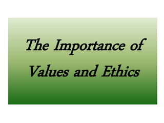 The Importance of
Values and Ethics
 