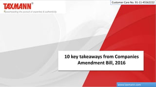 10 key takeaways from Companies
Amendment Bill, 2016
Customer Care No. 91-11-45562222
www.taxmann.com
 