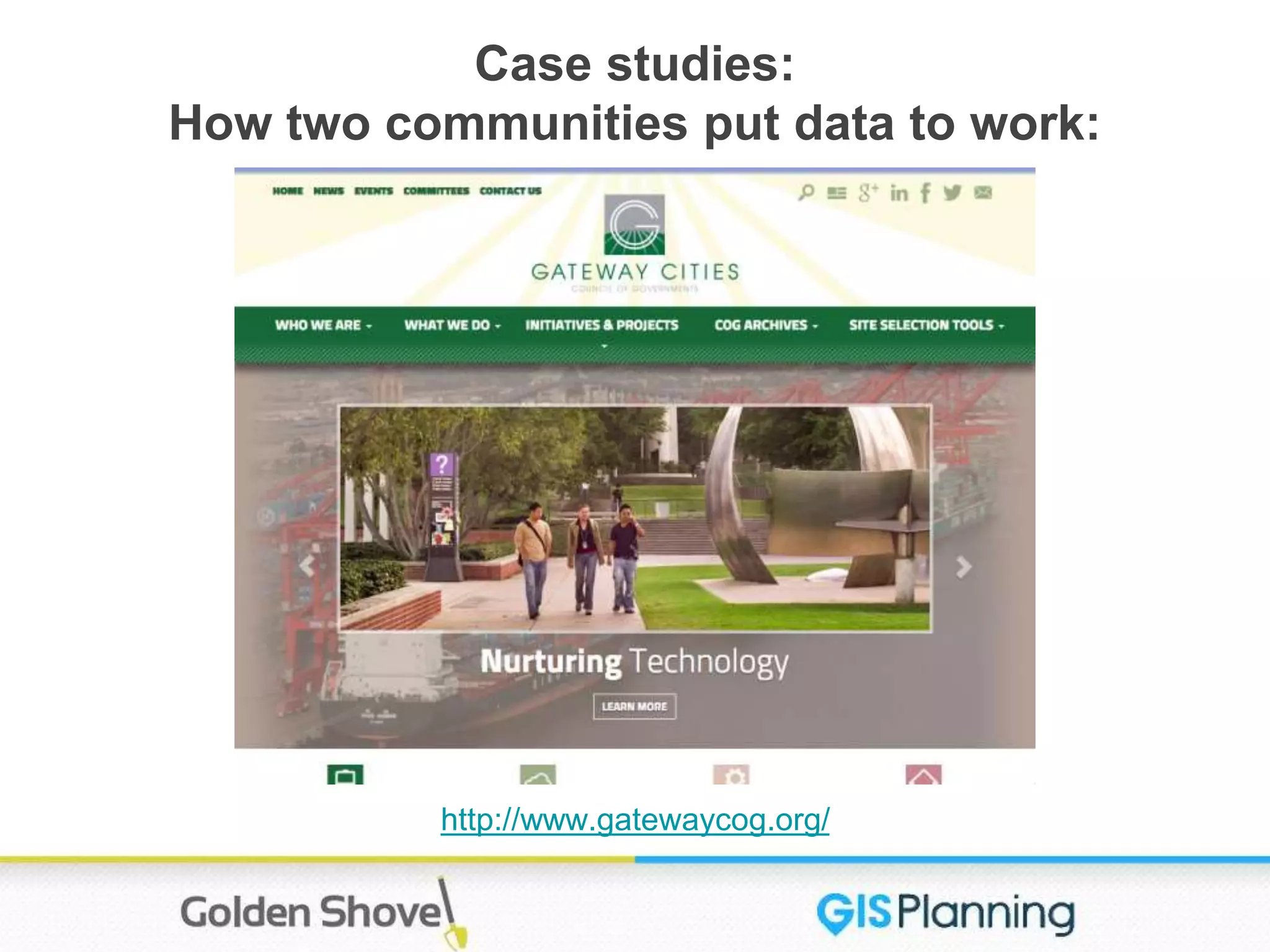 Case studies:
How two communities put data to work:
http://www.gatewaycog.org/
 